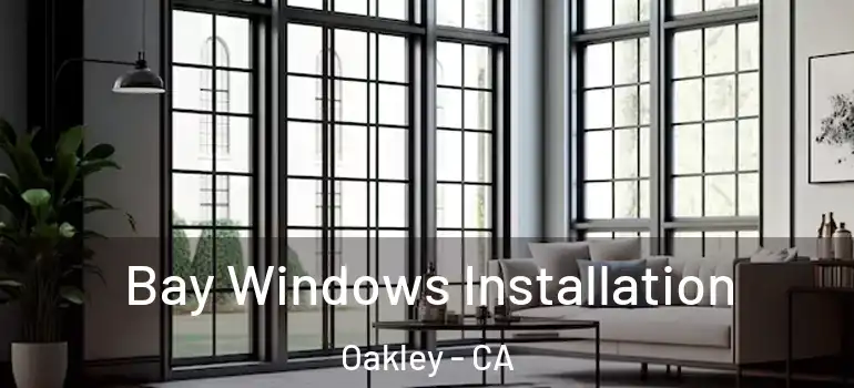  Bay Windows Installation Oakley - CA