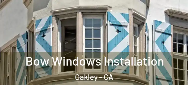  Bow Windows Installation Oakley - CA