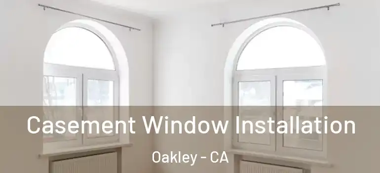  Casement Window Installation Oakley - CA