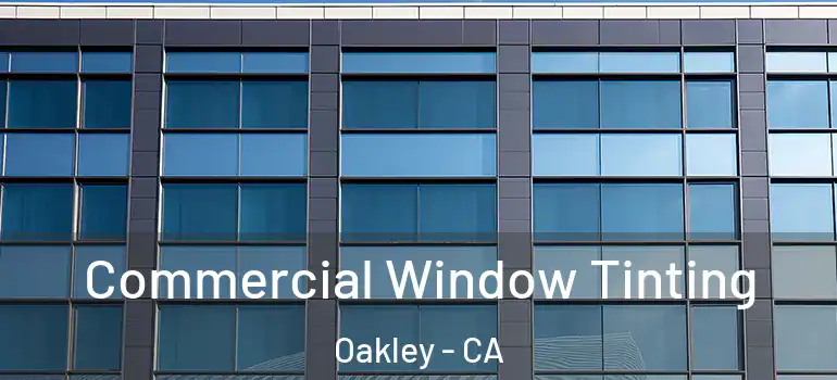  Commercial Window Tinting Oakley - CA