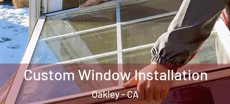  Custom Window Installation Oakley - CA