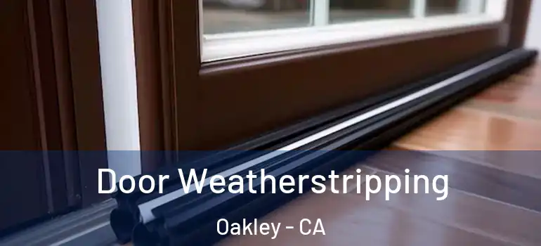  Door Weatherstripping Oakley - CA