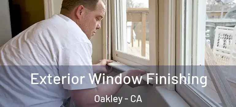  Exterior Window Finishing Oakley - CA