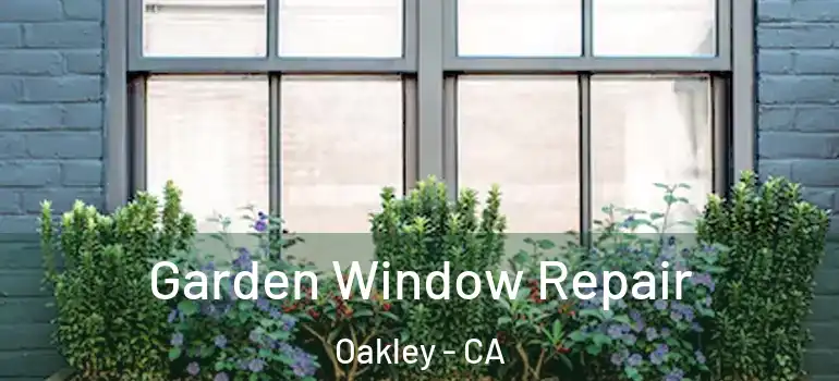  Garden Window Repair Oakley - CA