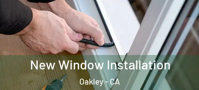  New Window Installation Oakley - CA