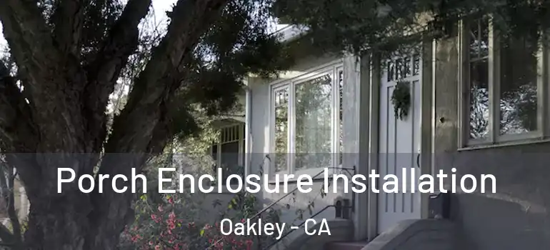  Porch Enclosure Installation Oakley - CA