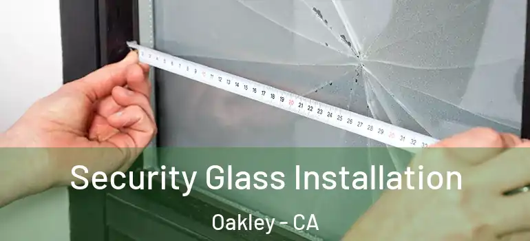  Security Glass Installation Oakley - CA