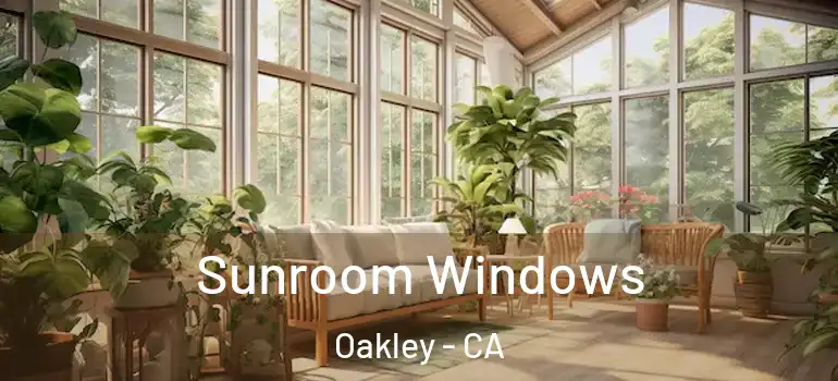  Sunroom Windows Oakley - CA