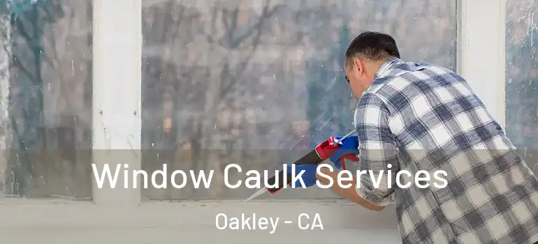  Window Caulk Services Oakley - CA