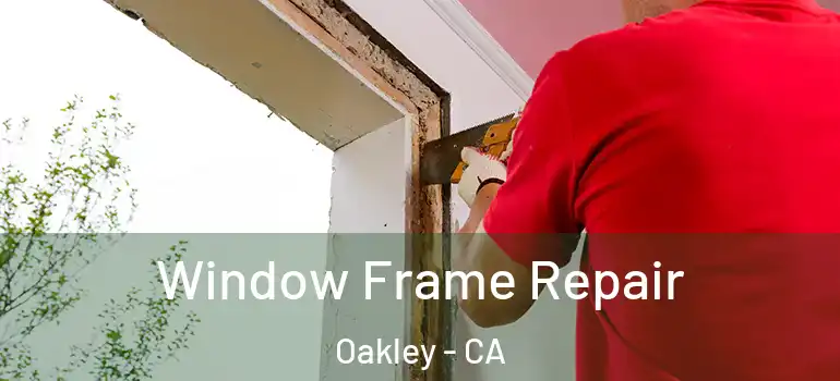  Window Frame Repair Oakley - CA