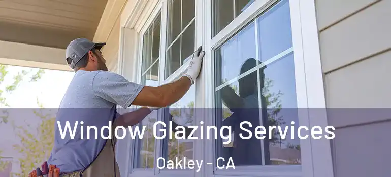  Window Glazing Services Oakley - CA