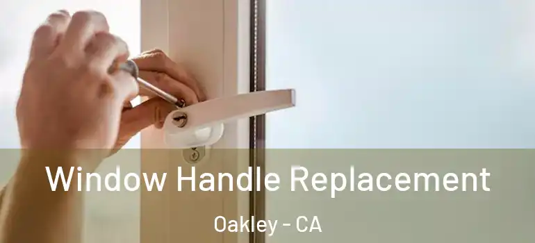  Window Handle Replacement Oakley - CA