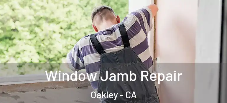  Window Jamb Repair Oakley - CA