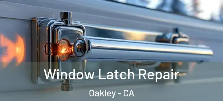  Window Latch Repair Oakley - CA
