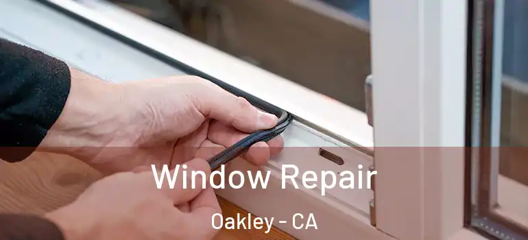  Window Repair Oakley - CA